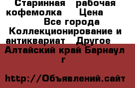 Старинная , рабочая кофемолка.  › Цена ­ 2 500 - Все города Коллекционирование и антиквариат » Другое   . Алтайский край,Барнаул г.
